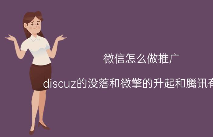 微信怎么做推广 discuz的没落和微擎的升起和腾讯有关吗？